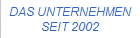 DAS UNTERNEHMEN
SEIT 2002