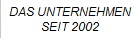 DAS UNTERNEHMEN
SEIT 2002
